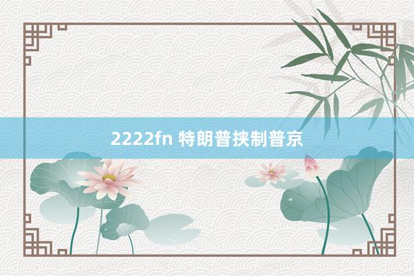 2222fn 特朗普挟制普京