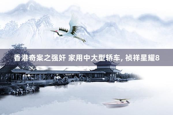 香港奇案之强奸 家用中大型轿车, 祯祥星耀8