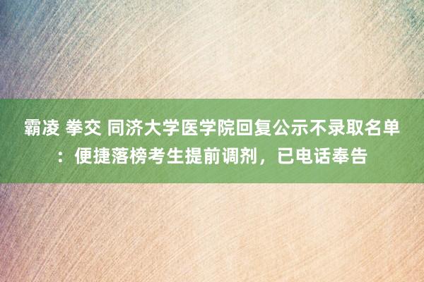 霸凌 拳交 同济大学医学院回复公示不录取名单：便捷落榜考生提前调剂，已电话奉告